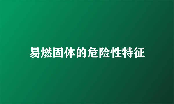 易燃固体的危险性特征