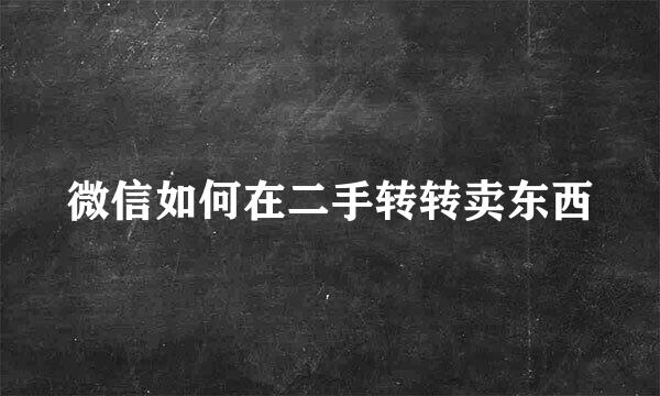 微信如何在二手转转卖东西