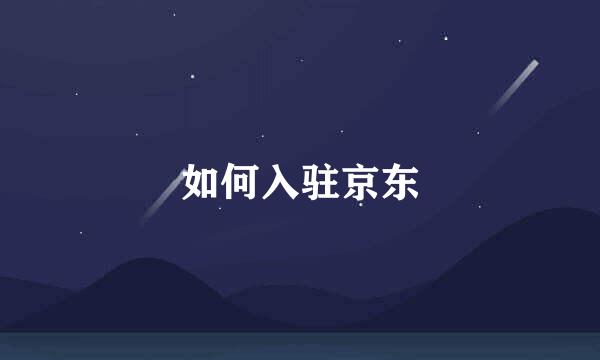 如何入驻京东