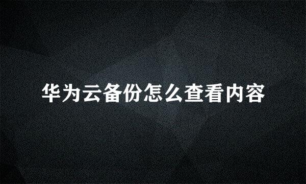 华为云备份怎么查看内容