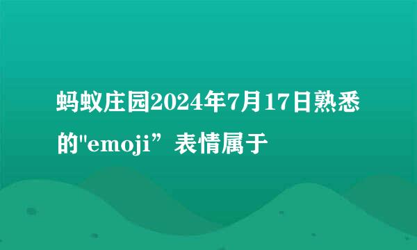 蚂蚁庄园2024年7月17日熟悉的
