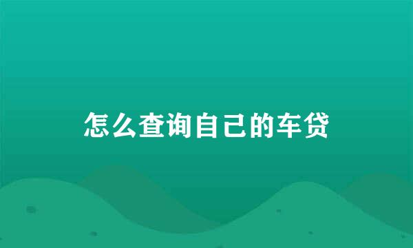 怎么查询自己的车贷
