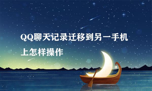 QQ聊天记录迁移到另一手机上怎样操作