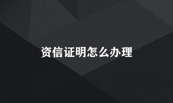 资信证明怎么办理
