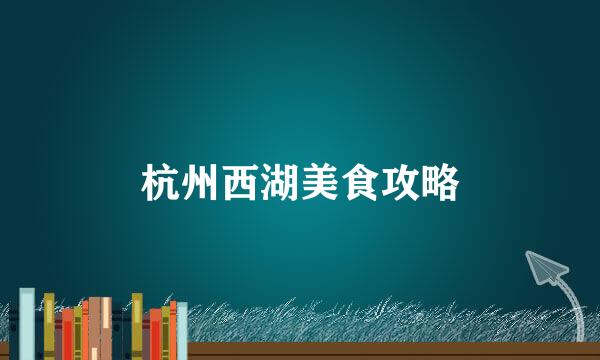 杭州西湖美食攻略