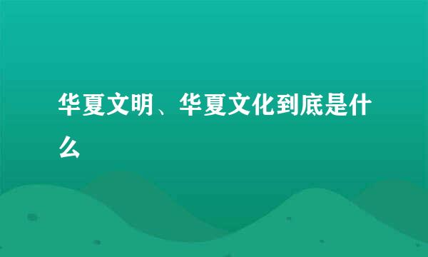 华夏文明、华夏文化到底是什么