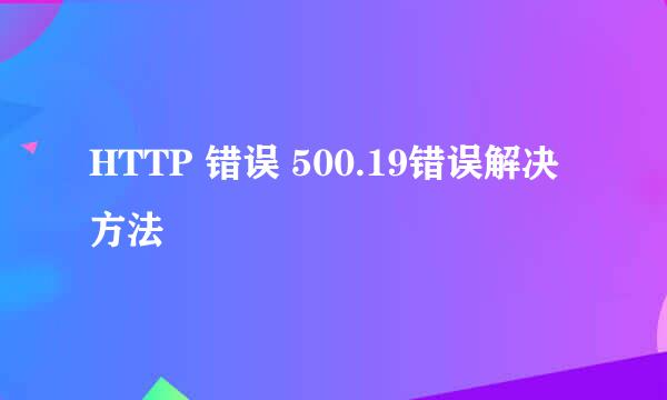 HTTP 错误 500.19错误解决方法