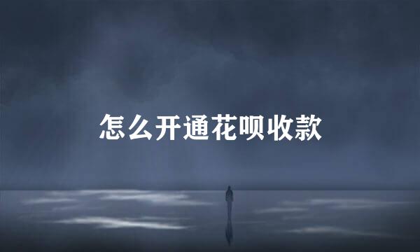 怎么开通花呗收款