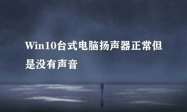 Win10台式电脑扬声器正常但是没有声音