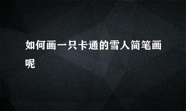 如何画一只卡通的雪人简笔画呢