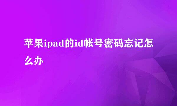苹果ipad的id帐号密码忘记怎么办