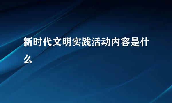 新时代文明实践活动内容是什么