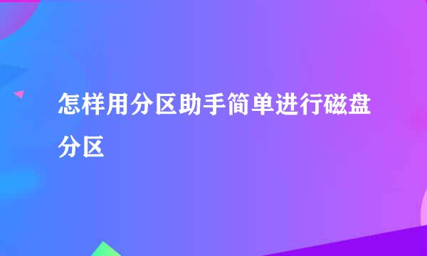 怎样用分区助手简单进行磁盘分区