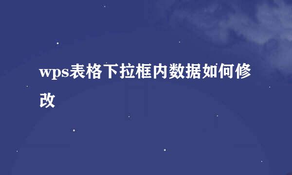 wps表格下拉框内数据如何修改