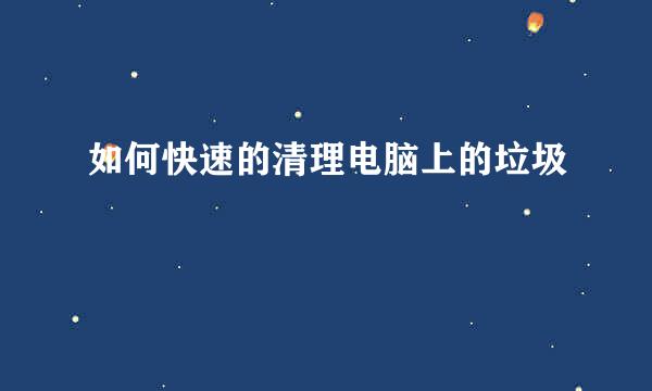 如何快速的清理电脑上的垃圾