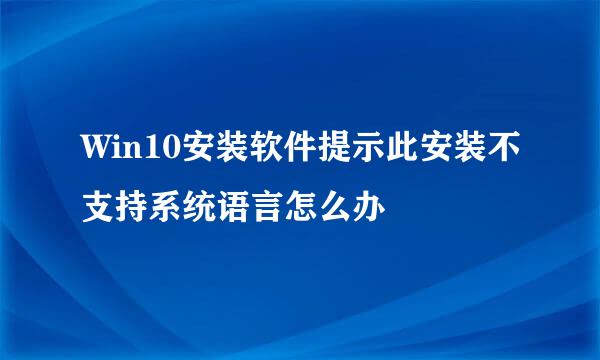 Win10安装软件提示此安装不支持系统语言怎么办