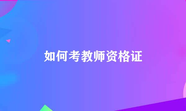 如何考教师资格证