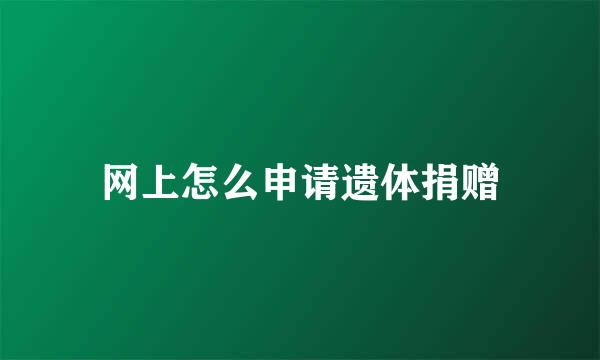 网上怎么申请遗体捐赠