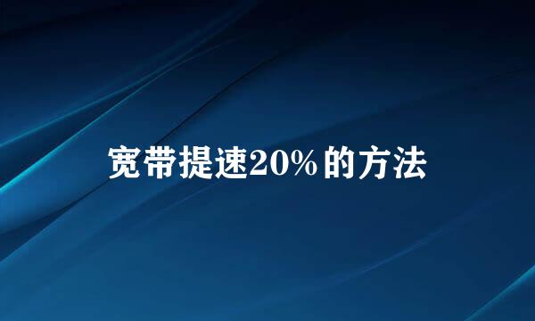 宽带提速20%的方法