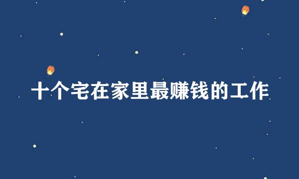 十个宅在家里最赚钱的工作