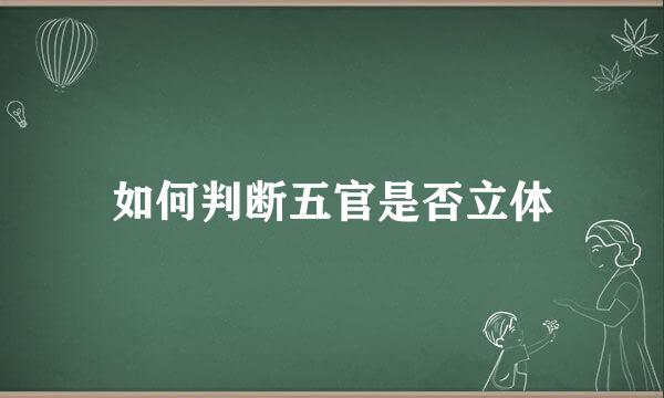 如何判断五官是否立体