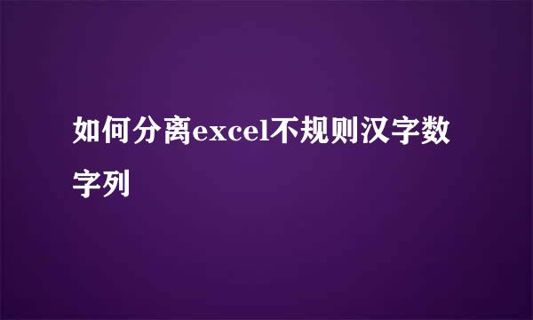 如何分离excel不规则汉字数字列