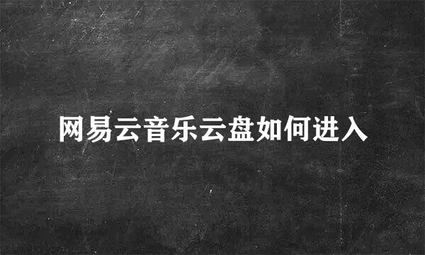 网易云音乐云盘如何进入