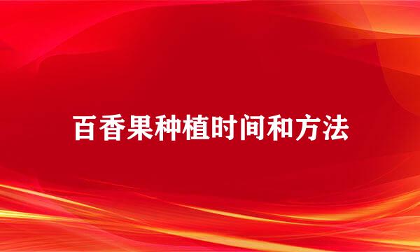 百香果种植时间和方法