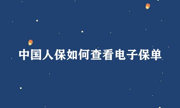 中国人保如何查看电子保单