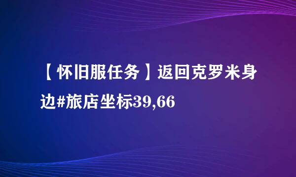 【怀旧服任务】返回克罗米身边#旅店坐标39,66