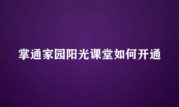 掌通家园阳光课堂如何开通