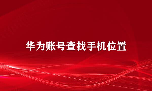 华为账号查找手机位置