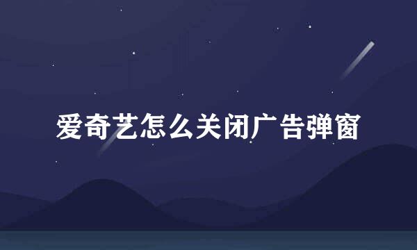 爱奇艺怎么关闭广告弹窗