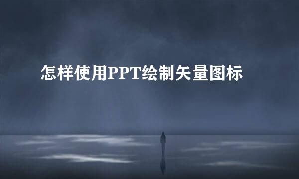 怎样使用PPT绘制矢量图标