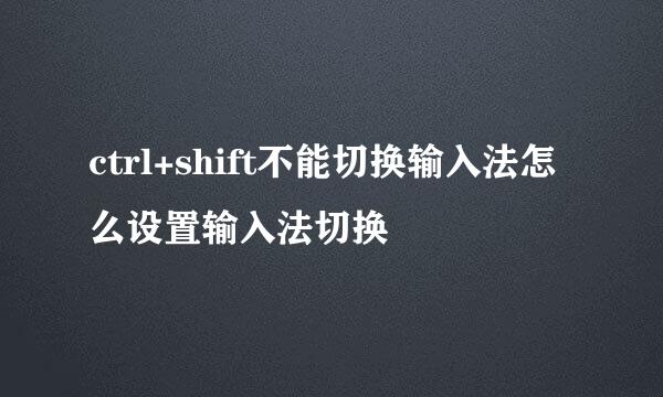 ctrl+shift不能切换输入法怎么设置输入法切换