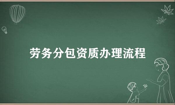 劳务分包资质办理流程