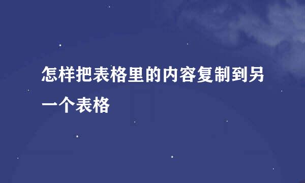 怎样把表格里的内容复制到另一个表格