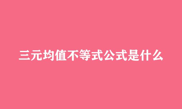 三元均值不等式公式是什么