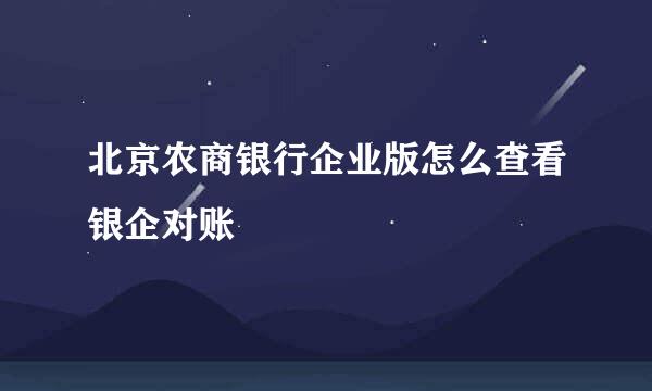 北京农商银行企业版怎么查看银企对账