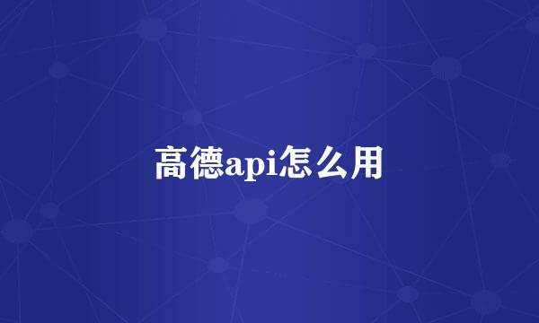 高德api怎么用