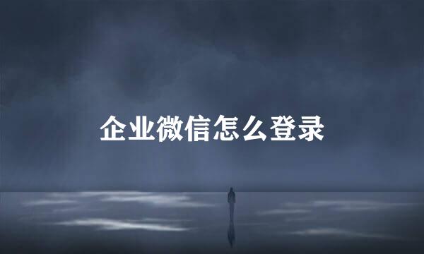 企业微信怎么登录