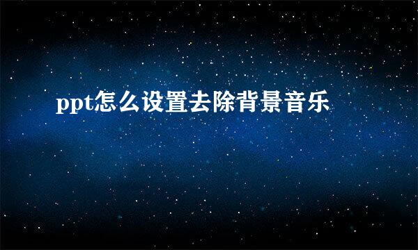 ppt怎么设置去除背景音乐