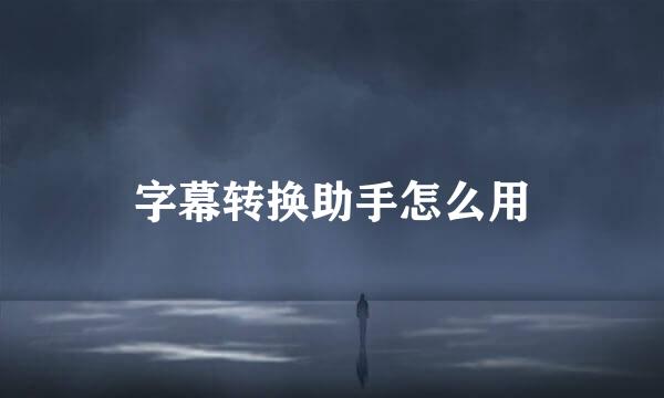 字幕转换助手怎么用