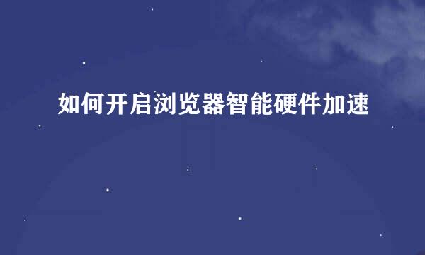 如何开启浏览器智能硬件加速
