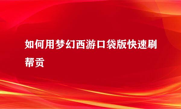 如何用梦幻西游口袋版快速刷帮贡