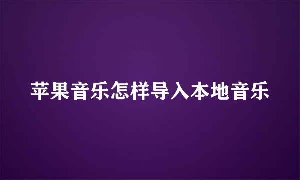 苹果音乐怎样导入本地音乐