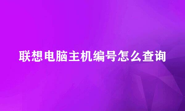 联想电脑主机编号怎么查询