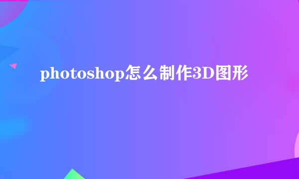 photoshop怎么制作3D图形