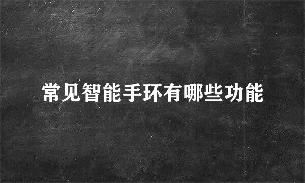 常见智能手环有哪些功能