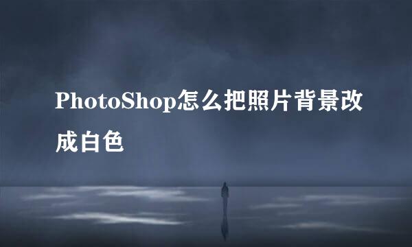PhotoShop怎么把照片背景改成白色